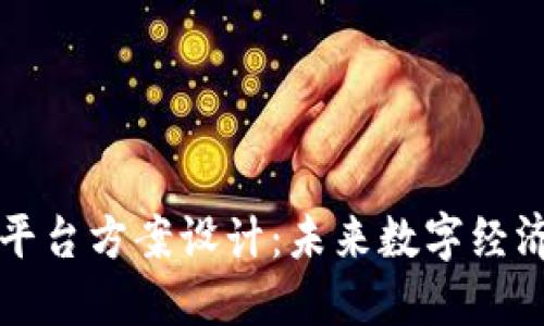 区块链应用平台方案设计：未来数字经济的底层架构